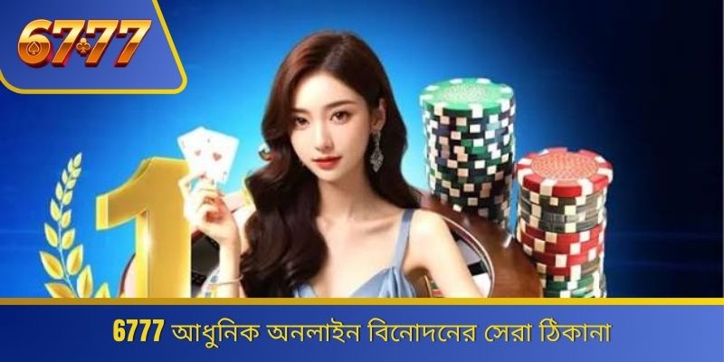 6777 আধুনিক অনলাইন বিনোদনের সেরা ঠিকানা 