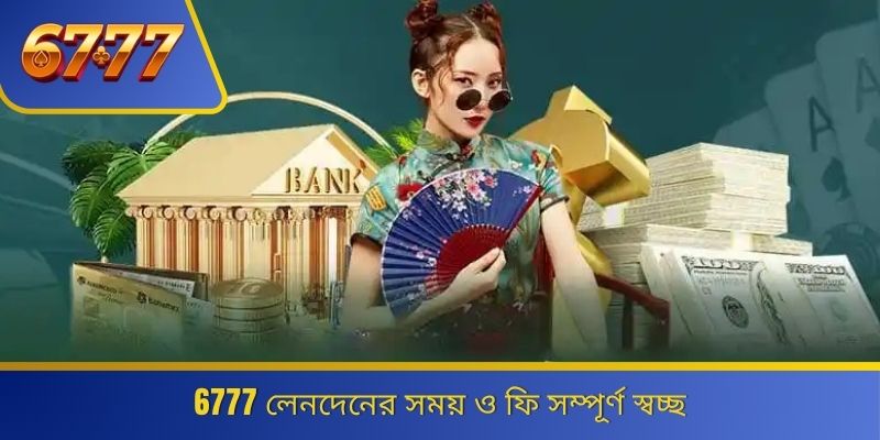 6777 লেনদেনের সময় ও ফি সম্পূর্ণ স্বচ্ছ 
