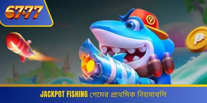 Jackpot Fishing গেমের প্রাথমিক নিয়মাবলি 