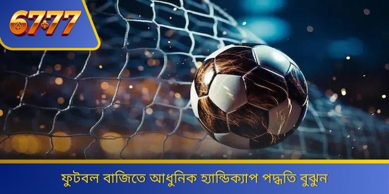 ফুটবল বাজিতে আধুনিক হ্যান্ডিক্যাপ পদ্ধতি বুঝুন